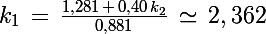 \Large  k_1\,=\,\frac{1,281\,+\,0,40\,k_2}{0,881}\,\simeq\,2,362